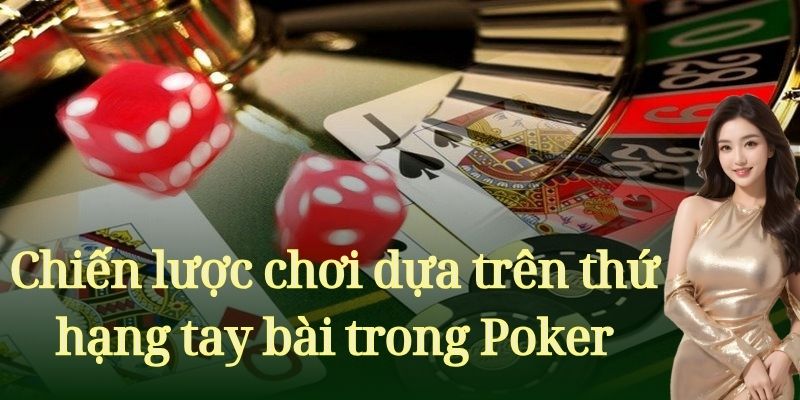 Chiến lược chơi dựa trên thứ hạng tay bài trong Poker