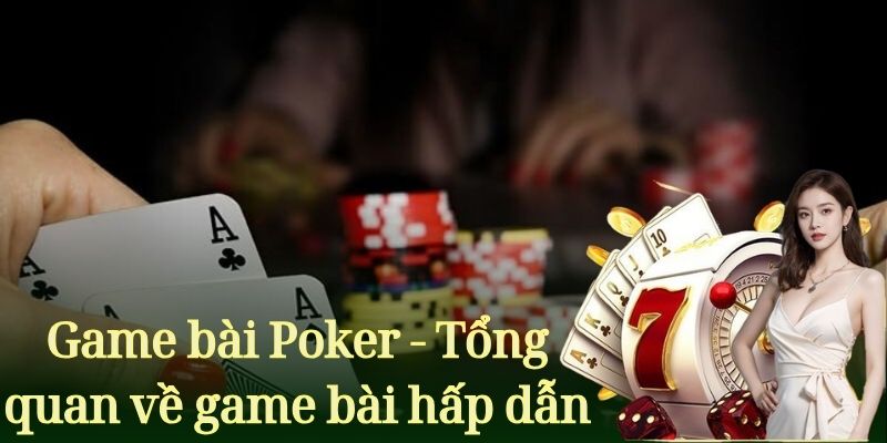 Game bài Poker - Tổng quan về game bài hấp dẫn